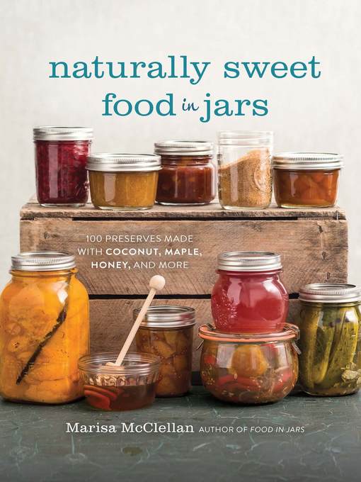 Title details for Naturally Sweet Food in Jars by Marisa McClellan - Available